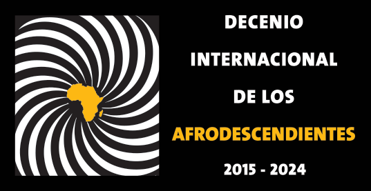 Decenio Internacional de los Afrodescendientes 2015 -  2024.