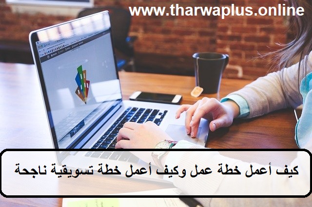 كيف أعمل خطة عمل - وكيف أعمل خطة تسويقية ناجحة ( اليك أهم 7 خطوات ) كيف أعمل خطة عمل - وكيف أعمل خطة تسويقية ناجحة ( اليك أهم 7 خطوات )