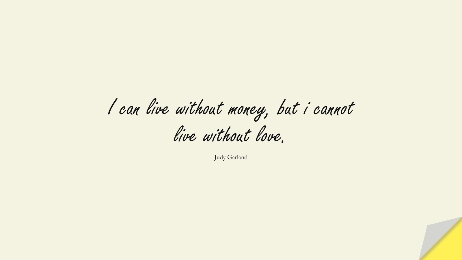 I can live without money, but i cannot live without love. (Judy Garland);  #MoneyQuotes