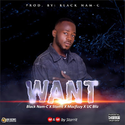 Black Nam C - "Want" Ft Starrit x Macfizzy x Uc Bliz