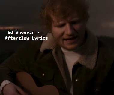 Ed Sheeran - Afterglow Lyrics