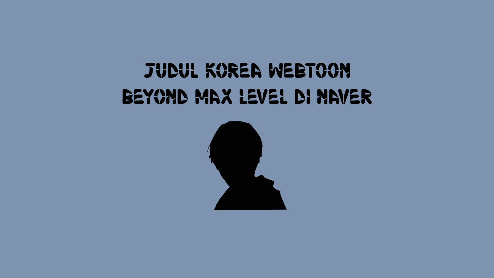 Judul Korea Webtoon Beyond Max Level di Naver - ShaLaman