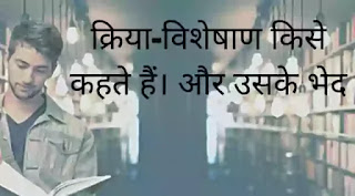 क्रिया-विशेषाण किसे कहते हैं। और उसके भेद क्रिया-विशेषाण किसे कहते हैं। और उसके भेद