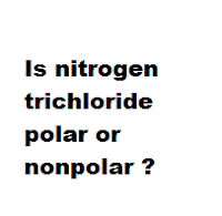 Is nitrogen trichloride polar or nonpolar ? Is nitrogen trichloride polar or nonpolar ?