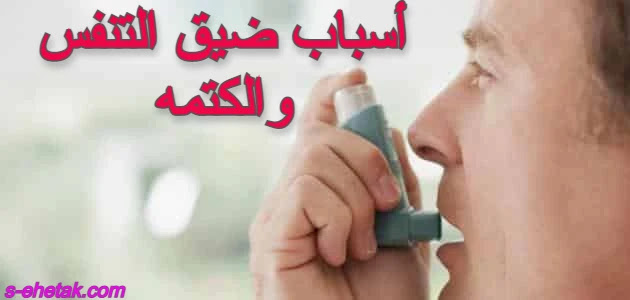 اسباب ضيق التنفس والكتمه وعلاجها