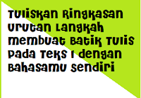 Tuliskan Ringkasan Urutan Langkah Membuat Batik Tulis Pada Teks 1 Dengan Bahasamu Sendiri Operator Sekolah