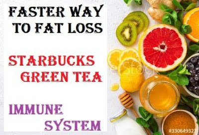 Faster way to fat loss | starbucks green tea | immune system