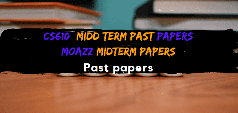 CS610 Moazz Midterm Past Papers  Moazz Middterm Solved Papers