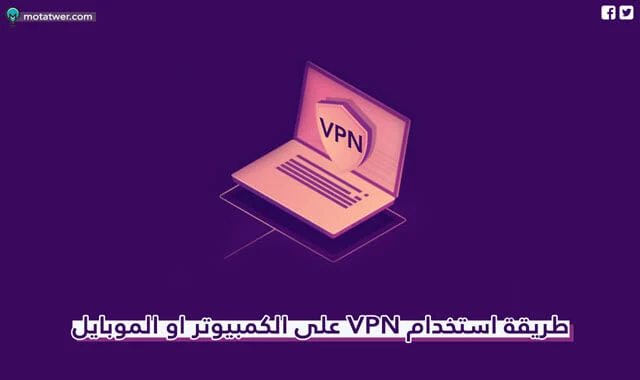 طريقة استخدام وتفعيل خدمة VPN على الكمبيوتر والموبايل