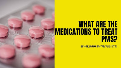 WHAT ARE THE MEDICATIONS TO TREAT PMS?