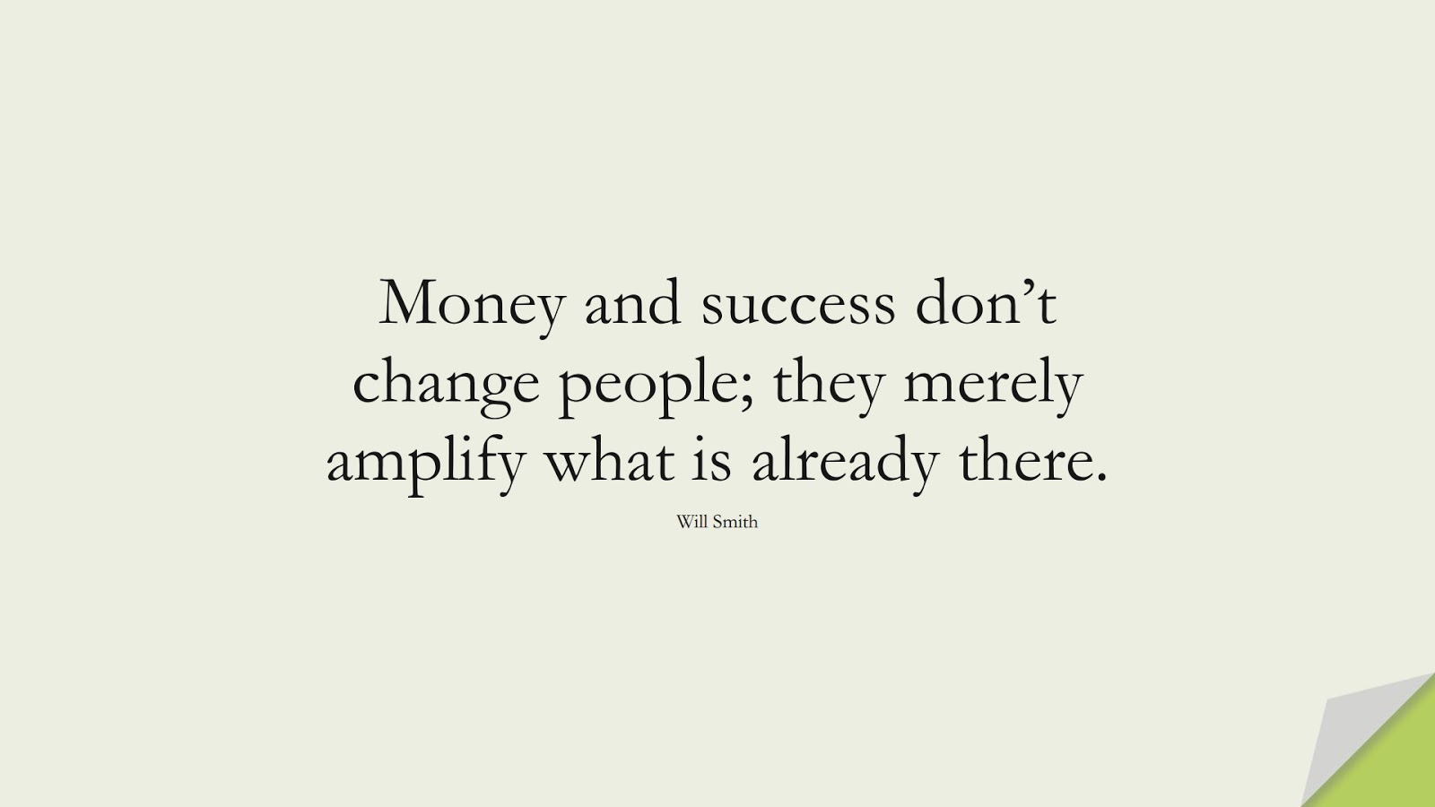 Money and success don’t change people; they merely amplify what is already there. (Will Smith);  #MoneyQuotes
