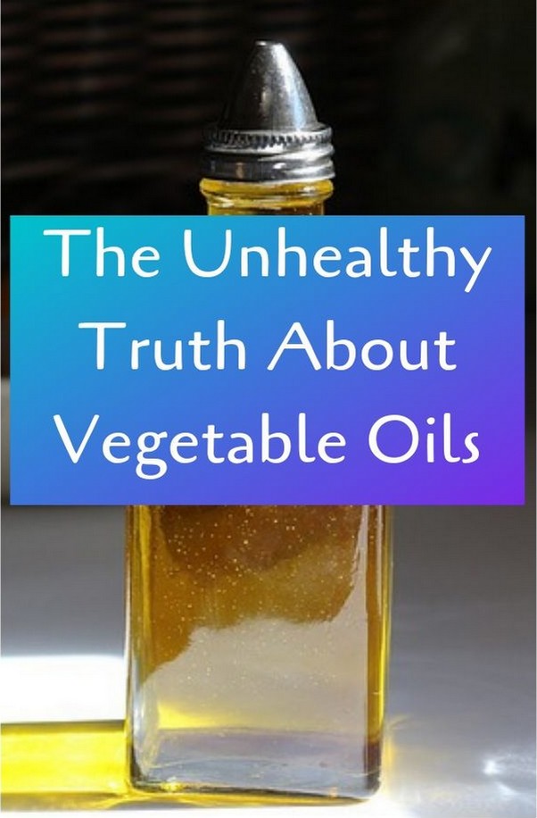 Healthy Food & Life The Unhealthy Truth About Vegetable Oils