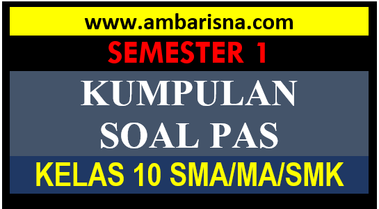 Kumpulan Paket Soal Penilaian Akhir Semester 1 Kelas X SMA/MA/SMK