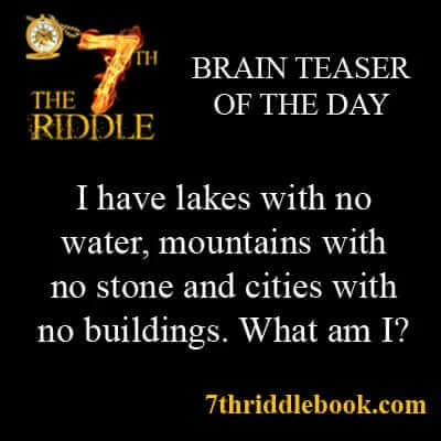 I have lakes with no water, mountains with no stones and cities with no building. What am I?