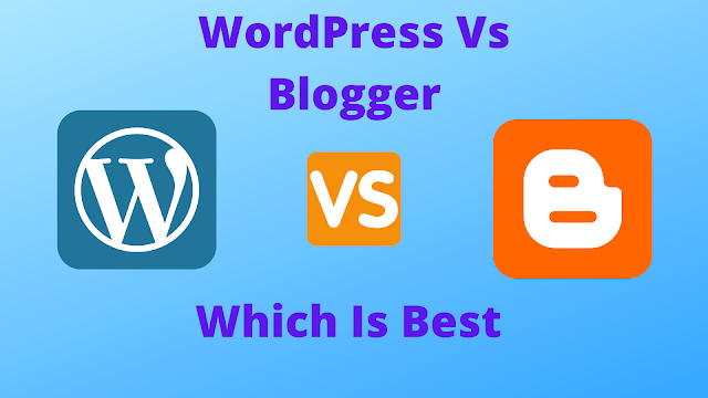 WordPress Vs Blogger | What Is Best For Beginners Edition : 2021