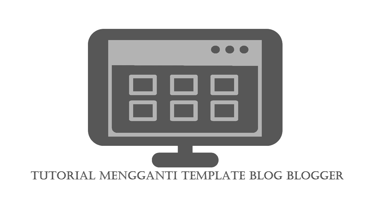 Tutorial Mudah Mengganti Template Blog Blogger