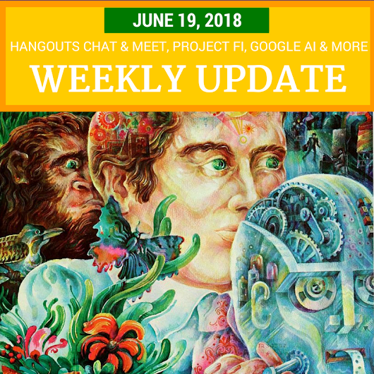 Weekly Update - June 9, 2018: Hangouts, Project Fi, Google AI