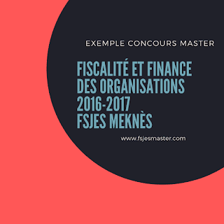 Exemple Concours Master Fiscalité et Finance des Organisations 2016-2017 - Fsjes Meknès