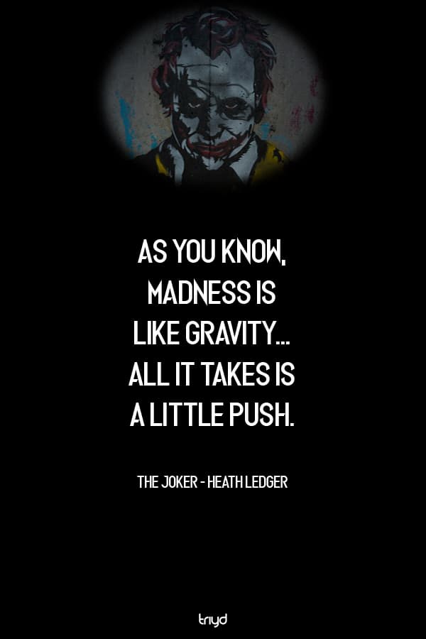 The Joker - Heath Ledger Quote: “As you know, madness is like gravity ...