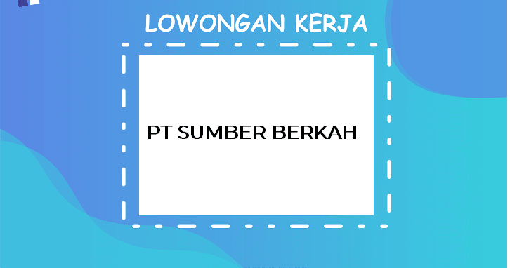 Lowongan Kerja PT Sumber Berkah Semarang Juli 2020  IniLokerMan