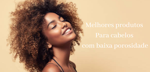 9 melhores produtos para cabelos com baixa porosidade