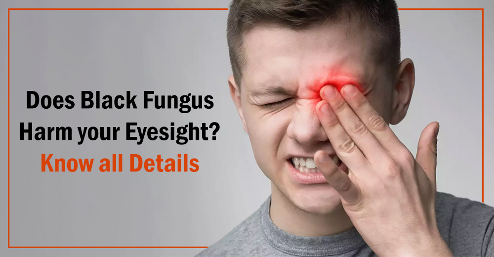 Does Black Fungus Harm your Eyesight? Know all Details