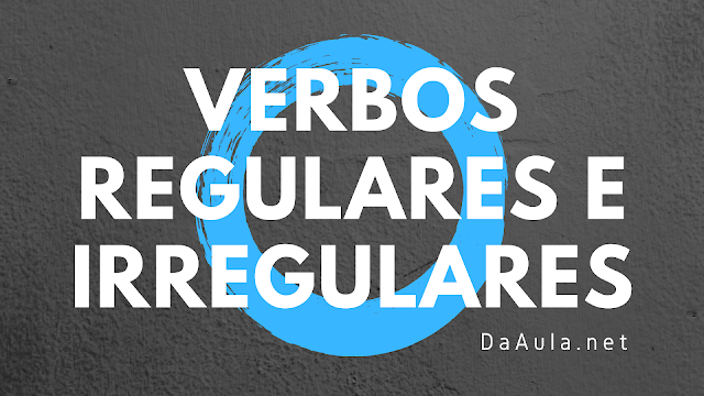 Língua Portuguesa: O que são Verbos Regulares e Irregulares