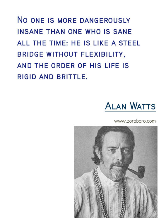 Alan Watts Quotes. Buddhism Quotes, Alan Watts Philosophy, Taoism Quotes, Zen Quotes, Spiritual Quotes, Mind & Life Quotes. Alan Watts Teachings