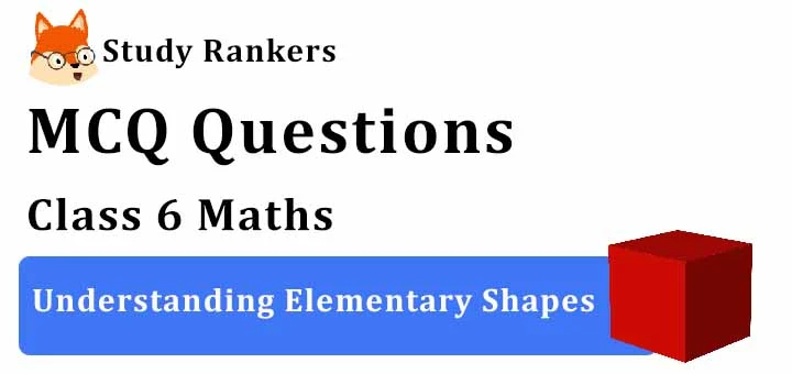 MCQ Questions for Class 6 Maths: Ch 5 Understanding Elementary Shapes