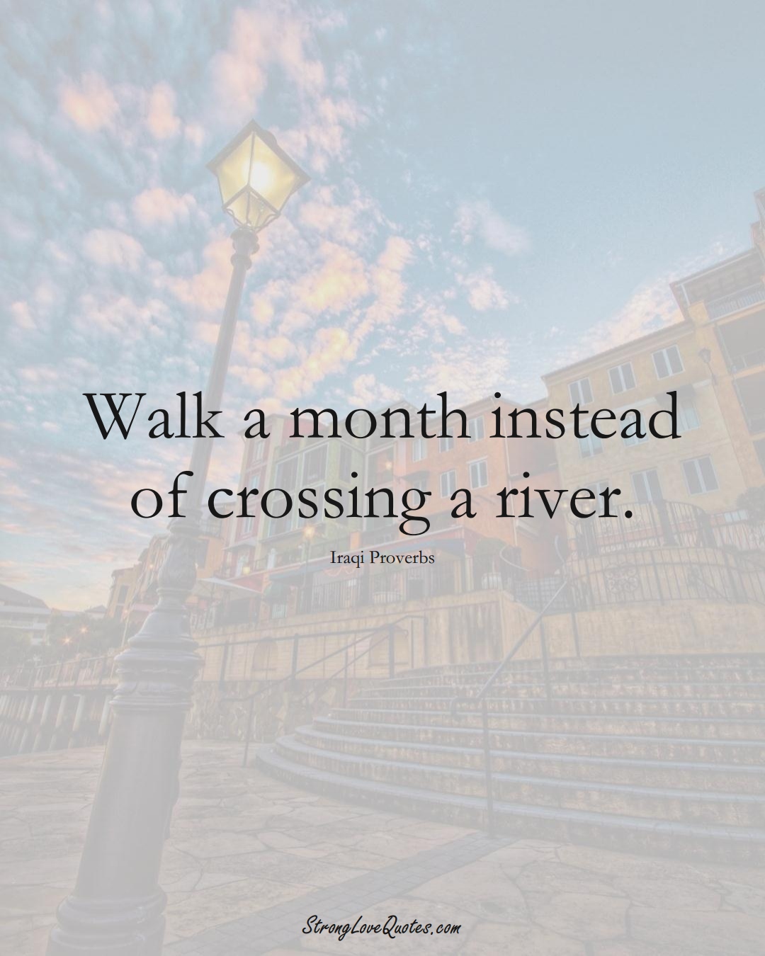 Walk a month instead of crossing a river. (Iraqi Sayings);  #MiddleEasternSayings