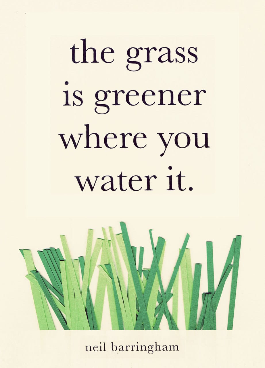 The Grass is Greener where you water it !!! Neil Barringham