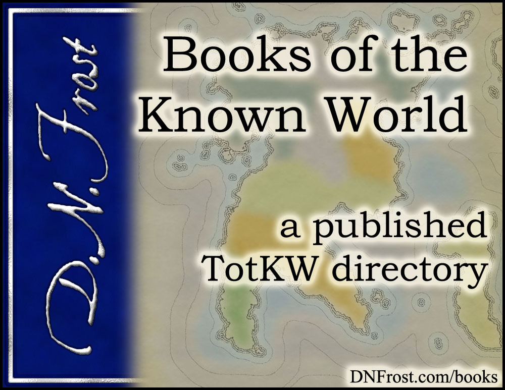 Books of the Known World: tales from the epic fantasy saga www.DNFrost.com/books #TotKW A book directory by D.N.Frost @DNFrost13 Part of a series.