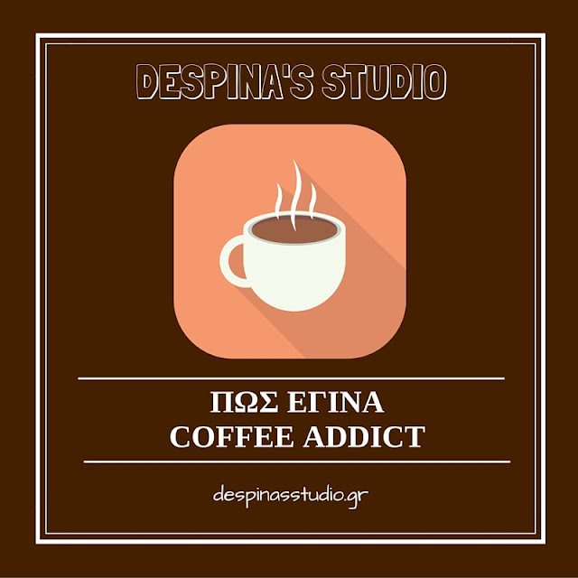 Το ταξίδι ενός φλιτζανιού ή πώς έγινα coffee addict Το ταξίδι ενός φλιτζανιού ή πώς έγινα coffee addict