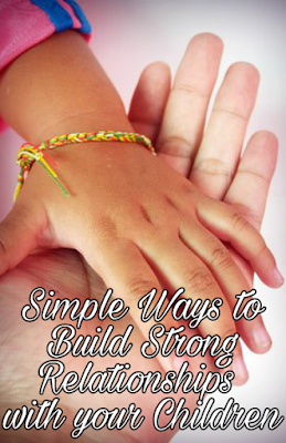 Simple Ways to Build Strong Relationships  with your Children
