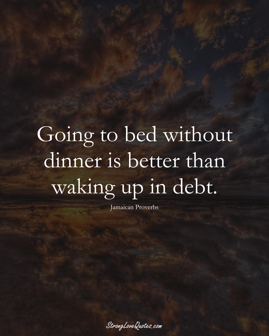 Going to bed without dinner is better than waking up in debt. (Jamaican Sayings);  #CaribbeanSayings