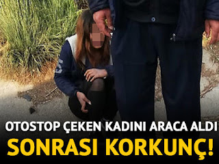 Otostop çeken kadını araca aldı! Sonrası korkunç