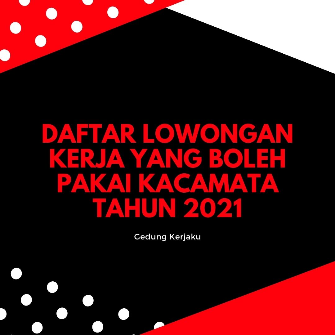 Daftar Lowongan Kerja yang Boleh Pakai Kacamata Tahun 2022 - Gedung Kerjaku