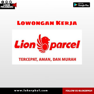 Lowongan Kerja PT. Lion Parcel Pekanbaru Terbaru Marer 2020