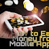 How to Earn Money From Mobile Apps- Money Earning Apps 2019