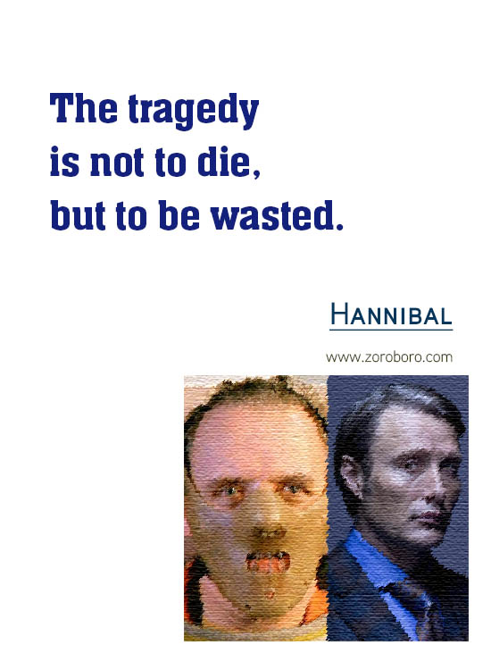 Hannibal Quotes. Hannibal Sayings. Hannibal (TV series & Movie) Lines. Hannibal Lecter Genius & Insanity. Hannibal by Thomas Harris Quotes