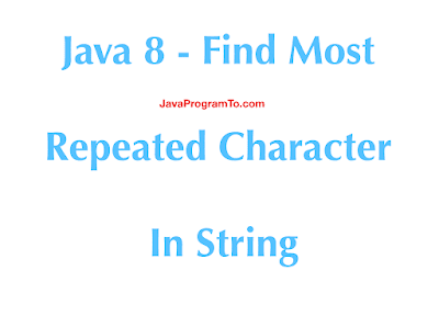 Java 8 - Find Most Repeated Character In String