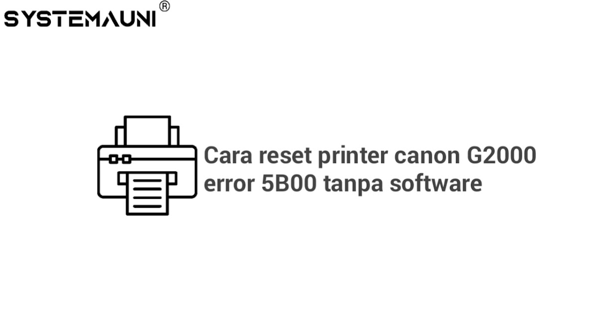 Cara reset printer canon G2000 error 5B00 tanpa software systemauni