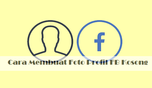 2 Cara Membuat Foto Profil FB Kosong Keren Langsung Di HP