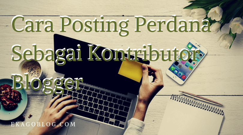 Cara Posting Perdana Sebagai Kontributor Blogger
