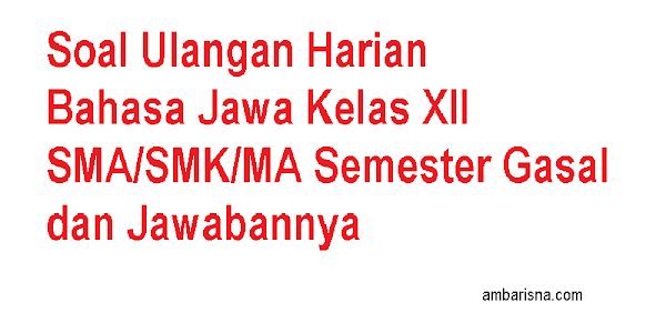 Soal Ulangan Harian Bahasa Jawa Kelas XII SMA/SMK/MA Semester Gasal dan Jawabannya