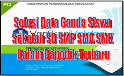 Solusi Data Ganda Siswa Sekolah SD SMP SMA SMK Dalam Dapodik Terbaru