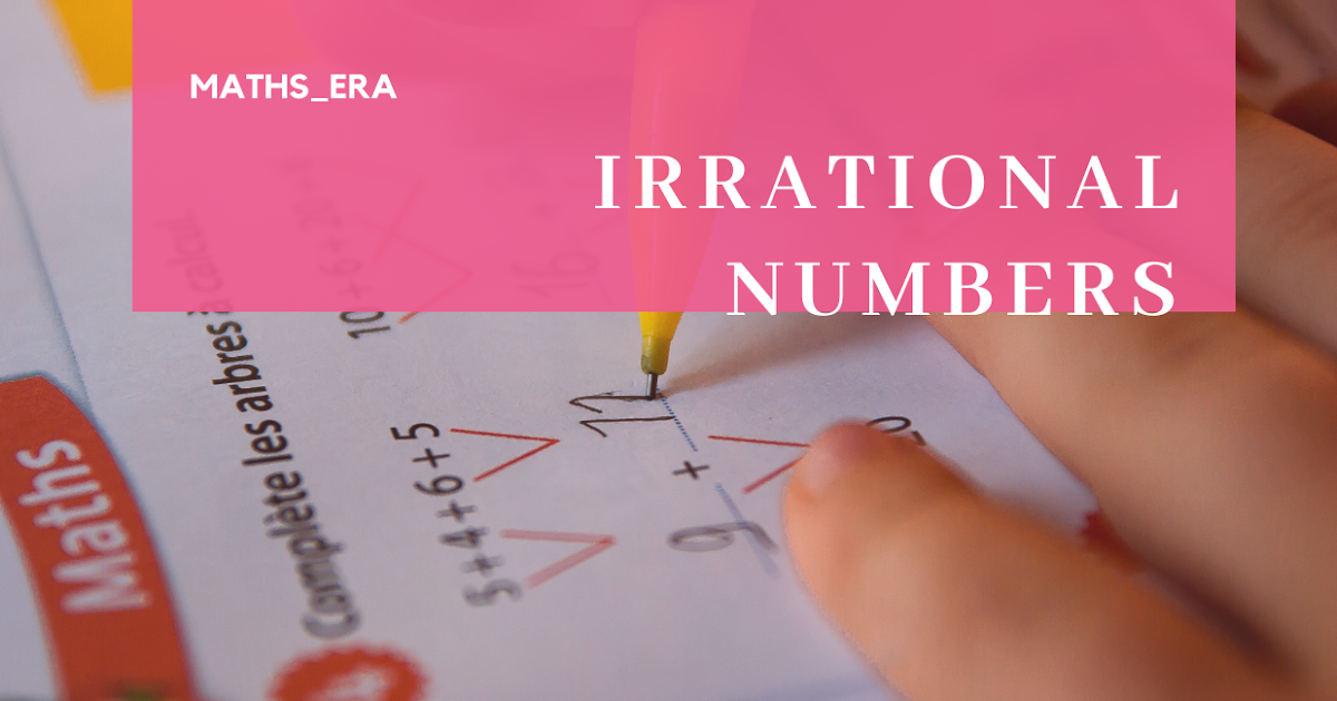 What are irrationals? MATHS_ERA