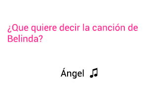 Significado de la canción Ángel Belinda.