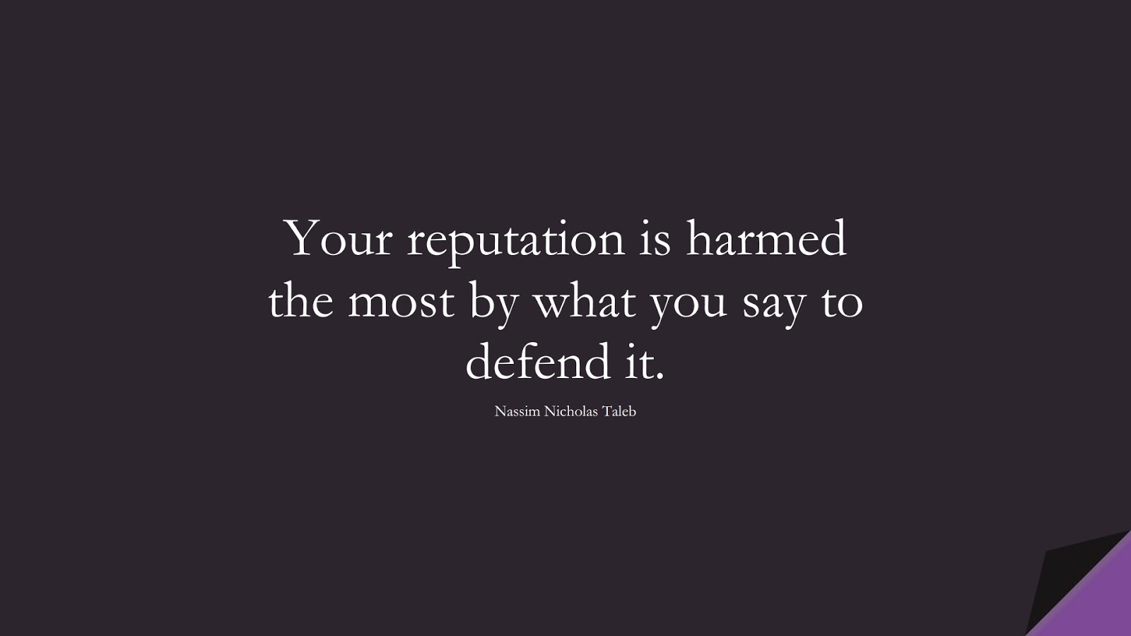 Your reputation is harmed the most by what you say to defend it. (Nassim Nicholas Taleb);  #StoicQuotes