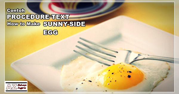Contoh Procedure Text How to Make Sunny Side Egg dan Artinya | A-Z